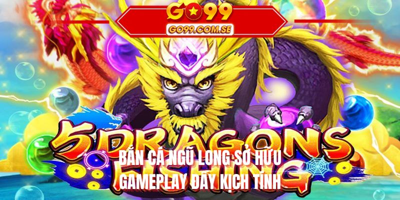 Bắn Cá Ngũ Long sở hữu gameplay đầy kịch tính