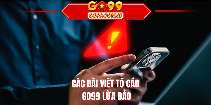 Các bài viết tố cáo GO99 lừa đảo