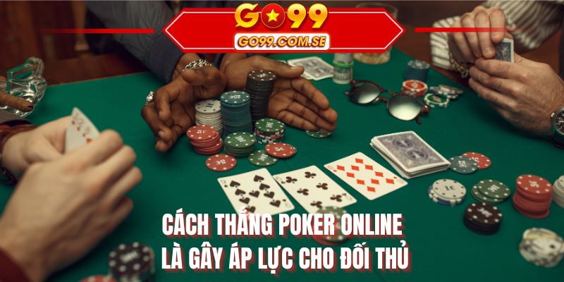 Cách thắng Poker online là gây áp lực cho đối thủ