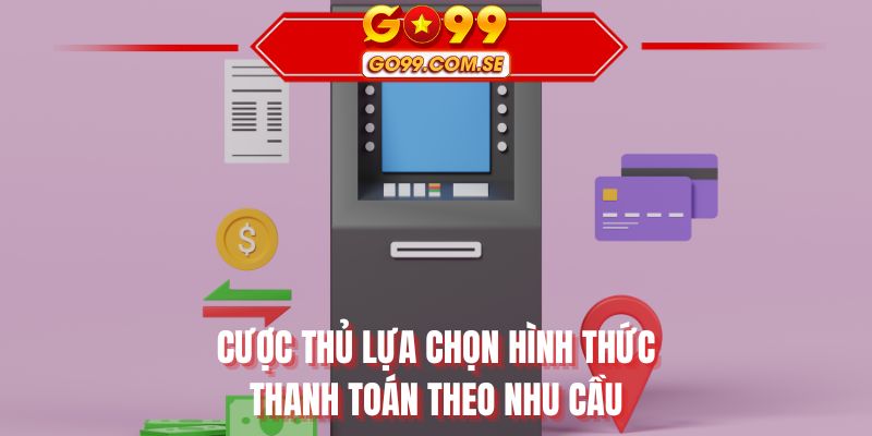 Cược thủ lựa chọn hình thức thanh toán theo nhu cầu