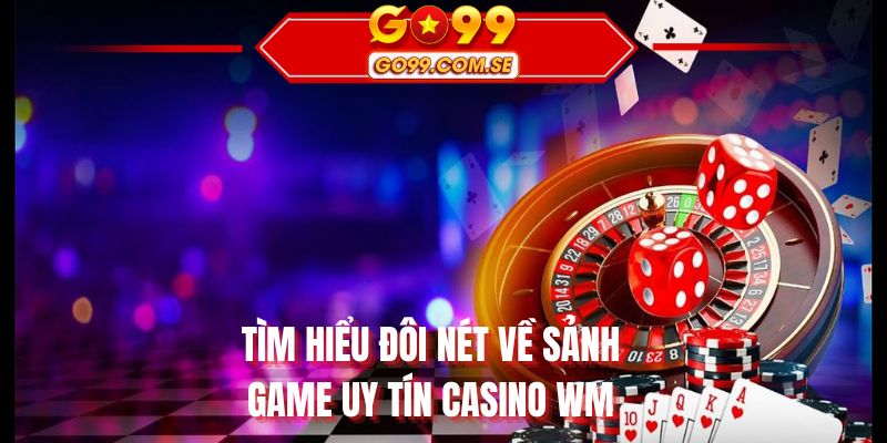 Tìm hiểu đôi nét về sảnh game uy tín Casino WMTìm hiểu đôi nét về sảnh game uy tín Casino WM