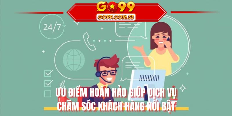 Ưu điểm hoàn hảo giúp dịch vụ chăm sóc khách hàng nổi bật